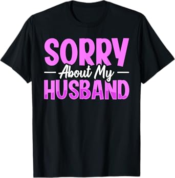 Sorry About My Husband T-Shirt