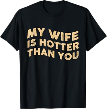 My Wife Is Hotter Than You T-Shirt
