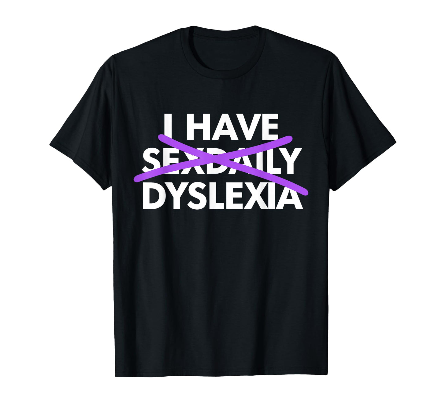 I Have Sexdaily Dyslexia Funny Meme T-Shirt