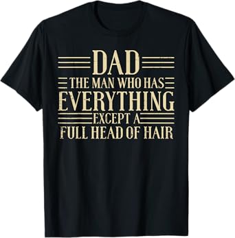 Dad Man Who Has Everything Except Hair Funny Fathers Day Men T-Shirt