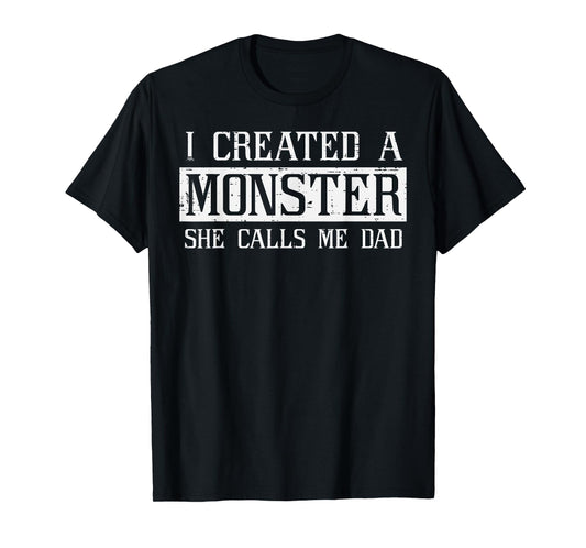 I Created A Monster She Called Me Dad Funny Fathers Day Papa T-Shirt