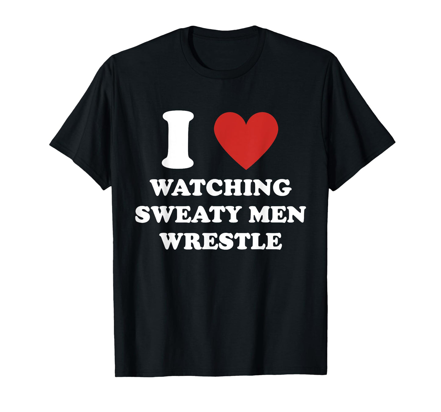 I Love Watching Sweaty Men Wrestle T-Shirt