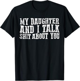 Funny My Daughter And I Talk about you for mom dad T-Shirt