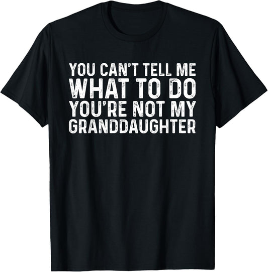 You Can't Tell Me What To Do You're Not My Granddaughter T-Shirt