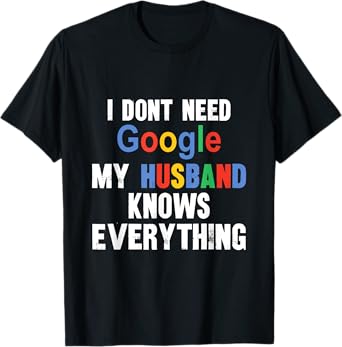I Don't Need Google My Husband Knows Everything Funny Wife T-Shirt