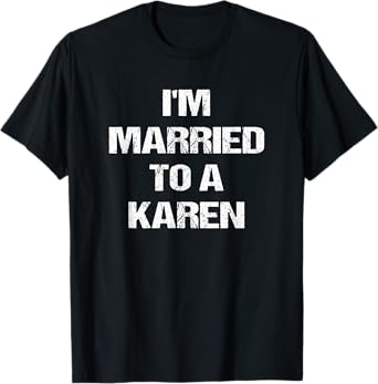 I'm Married To A Karen Funny Husband Wife T-Shirt