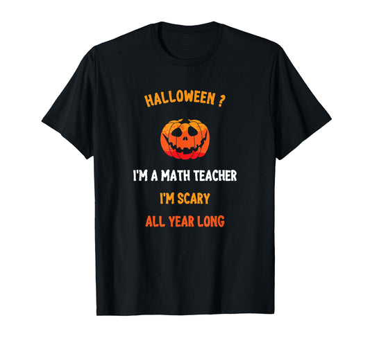 Math Teacher Halloween Funny Quote, I'm Scary All Year Long Men Women T-Shirt