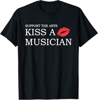Support The Arts Kiss A Musician Design T-Shirt