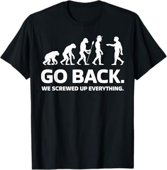 Evolution Biology Go Back We Screwed Up Everything Funny T-Shirt