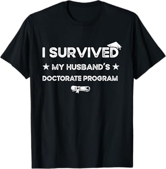 I survived MY Husband's Doctorate Program funny PhD Wife T-Shirt