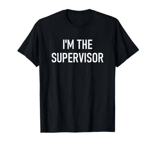 I'm The Supervisor, Funny, Jokes, Sarcastic T-Shirt