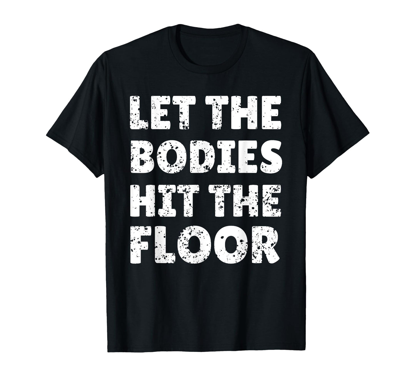 Let The Bodies Hit The Floor Saying for Party Rave Festival T-Shirt