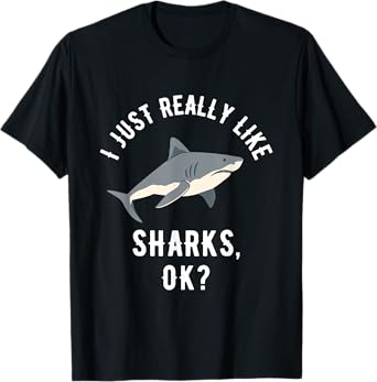 I Just Really Like Sharks, OK? T-Shirt