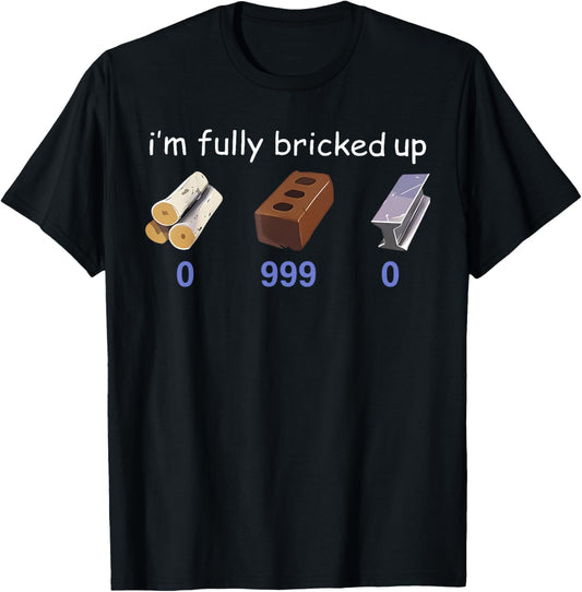 I'm Fully Bricked Up 0 999 0 Funny Saying Quote Men Women T-Shirt