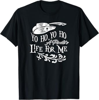 Yo Ho, Yo Ho a Pirate's Life for Me T-Shirt