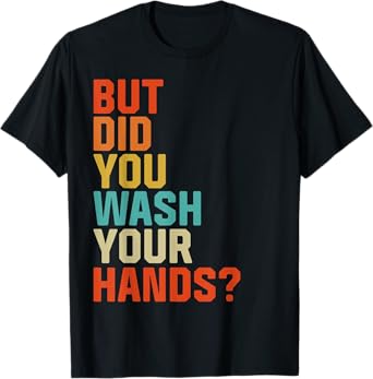 But Did You Wash Your Hands Men Women Hand Washing Hygiene T-Shirt