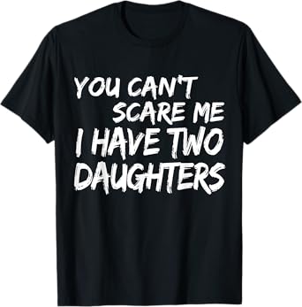 You Can't Scare Me I Have Two Daughters Shirt Fathers Day T-Shirt