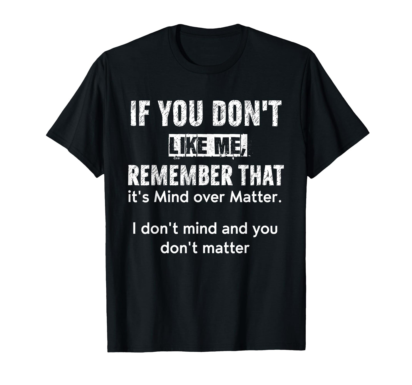 If You Don't Like Me Remember That It's Mind Over Matter T-Shirt