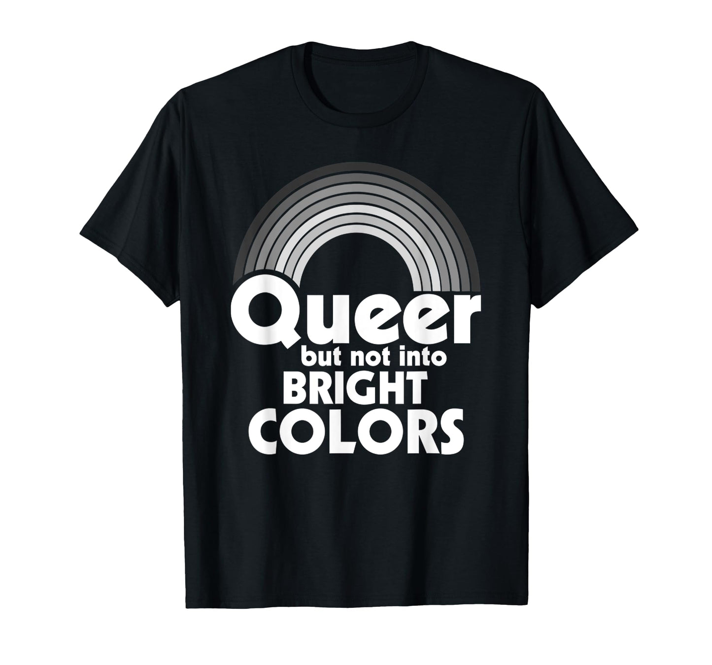 Rainbow LGBT Queer, But Not Into Bright Colors Gay Pride T-Shirt