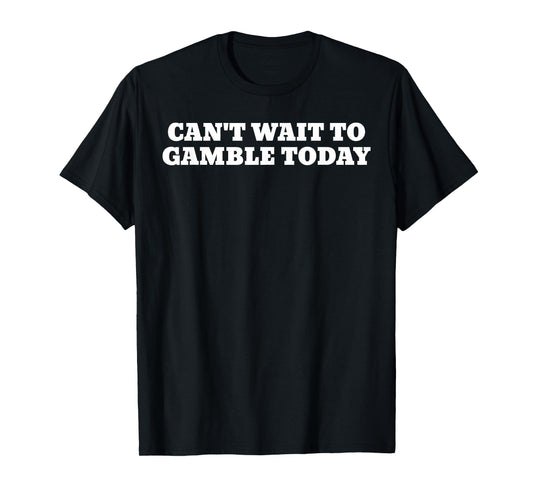 Funny Saying Can't Wait To Gamble Today T-Shirt