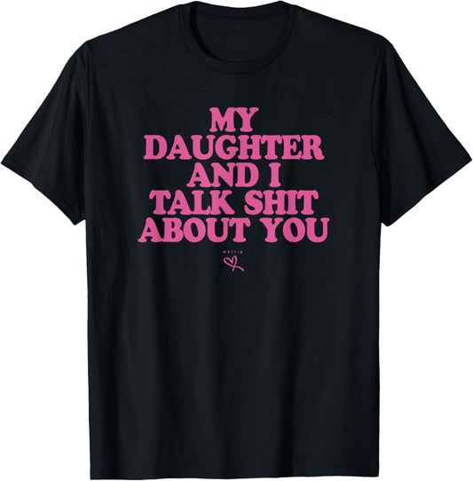 My Daughter and I Talk Shit About You - Funny Gift for Mom T-Shirt