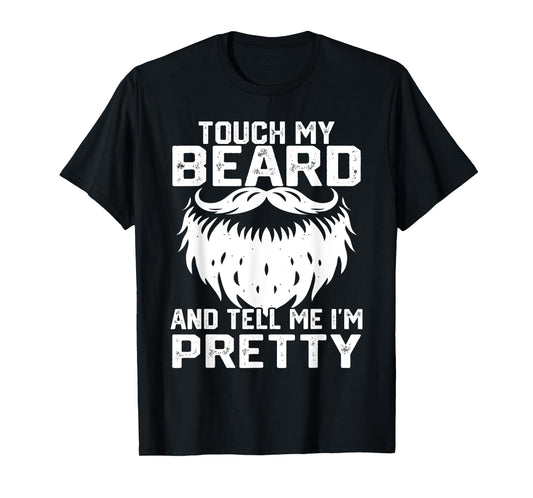 Touch My Beard And Tell Me I'm Pretty Funny Fathers Day T-Shirt
