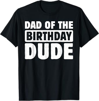 Dad Of The Birthday Dude Daddy Of The Bday Boy Bruh Party T-Shirt