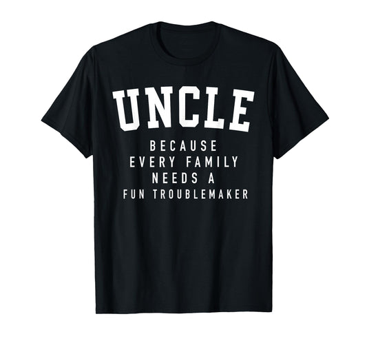Uncle Because Every Family Needs Troublemaker Father's Day T-Shirt
