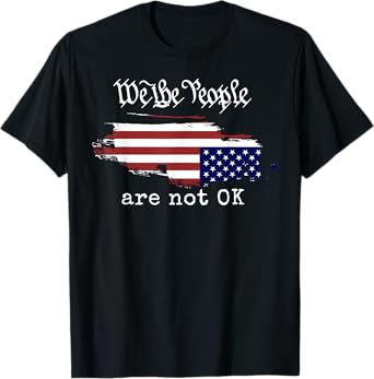 We The People Are Not Ok T-Shirt
