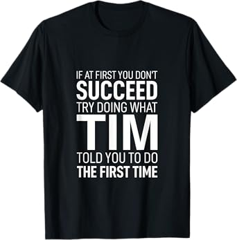 If at First You Don't Succeed Try Doing What Tim Told You To T-Shirt