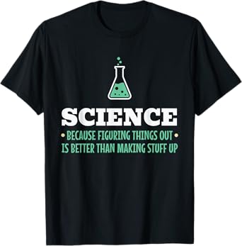 Science Because Figuring Things Out Better Student Teacher T-Shirt