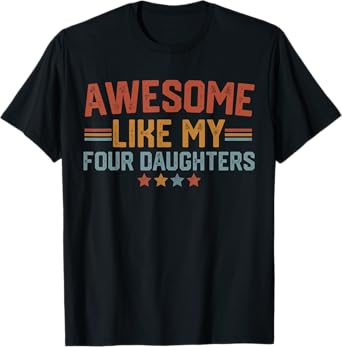 Awesome Like My Four Daughters Fathers Day Dad Of 4 Daddy T-Shirt