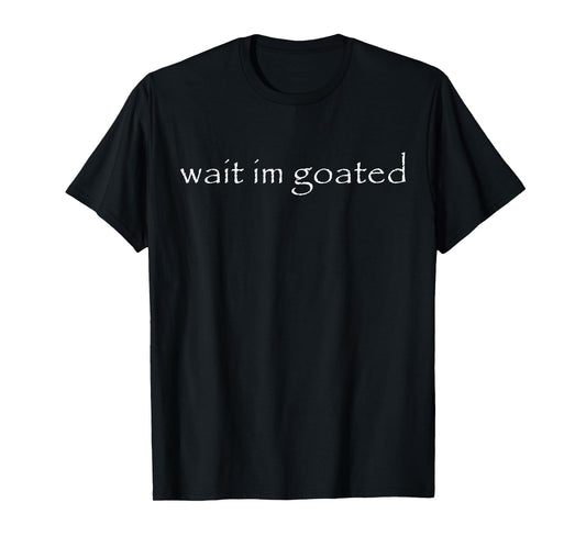 Wait I'm Goated Meme Funny For Men Women T-Shirt