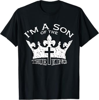 I'm The Son Of The True King T-Shirt
