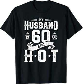 My Husband Is 60 And Still Hot Shirt 60th Birthday Gag Gift T-Shirt