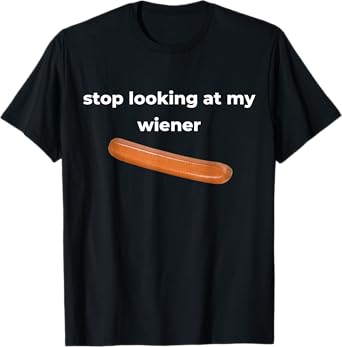 Stop Looking At My Wiener Sausage T-Shirt