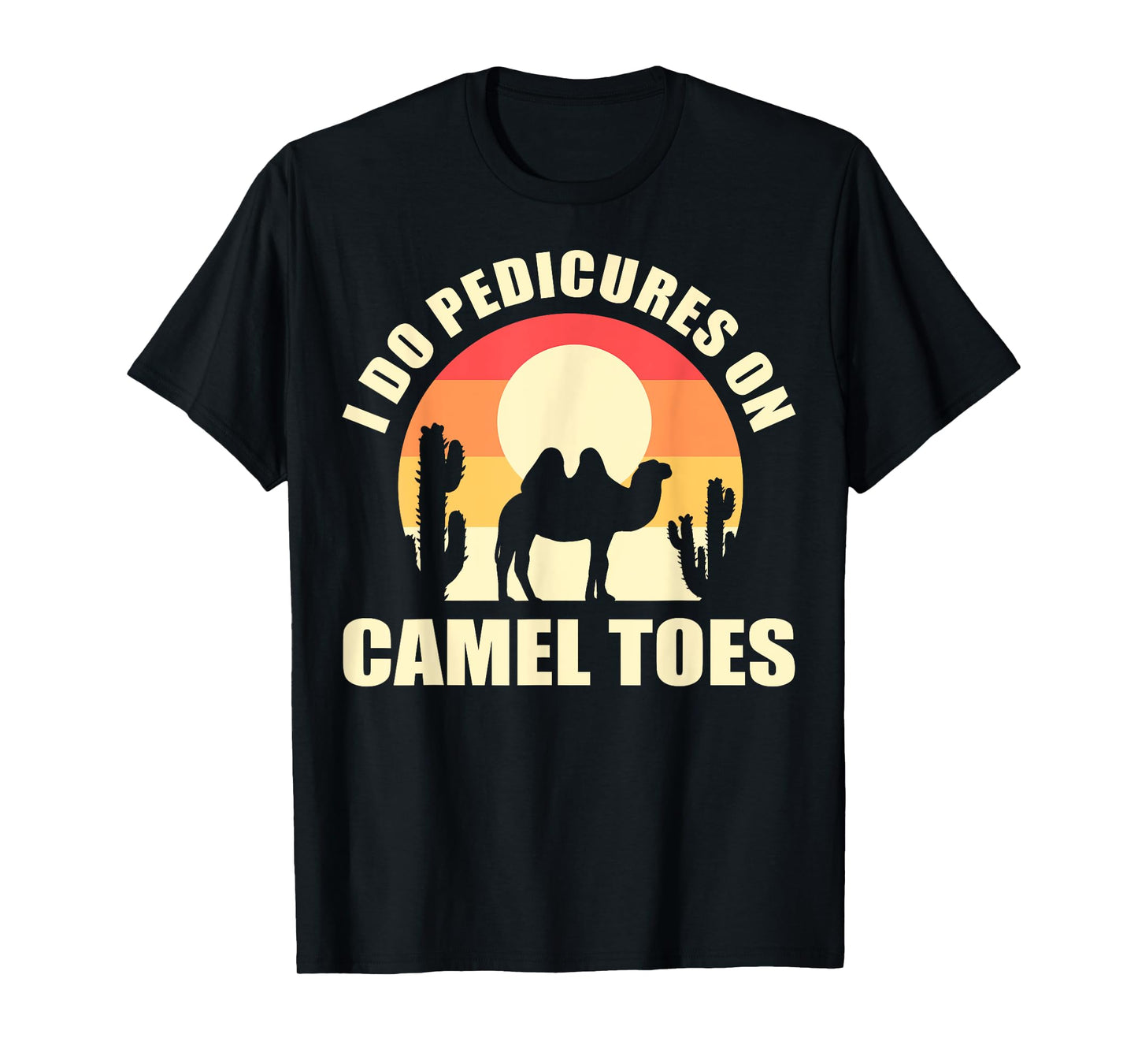 I Do Pedicures On Camel Toes Manicures Funny T-Shirt