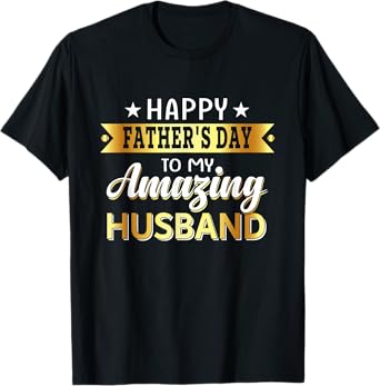 Happy Father's Day to My Amazing Husband, Design from wife T-Shirt