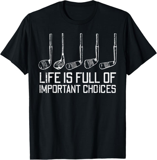 Golf Clubs Life Full Important Choices Funny Golfer Dad Men T-Shirt