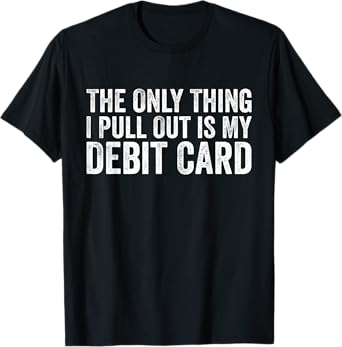 The Only Thing I Pull Out is My Debit Card Husband Father T-Shirt