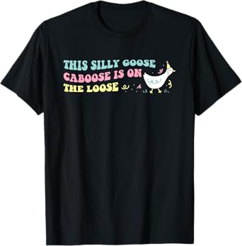 This Silly Goose Caboose Is On The Loose Design T-Shirt