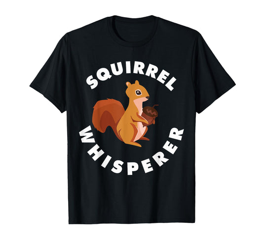 Squirrel Whisperer Funny Forest Animal Rodent Lovers Outfit T-Shirt