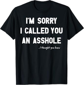 I'm Sorry I Called You An Asshole I Thought You Knew T-Shirt