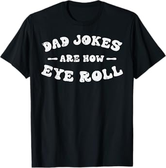 Fathers Day Dad Jokes Now Eye Roll Funny Papa Daddy Humor T-Shirt