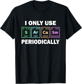 I Only Use Sarcasm Periodically Funny Chemistry Student T-Shirt