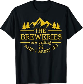 Craft Beer Breweries are Calling and I Must Go T-Shirt