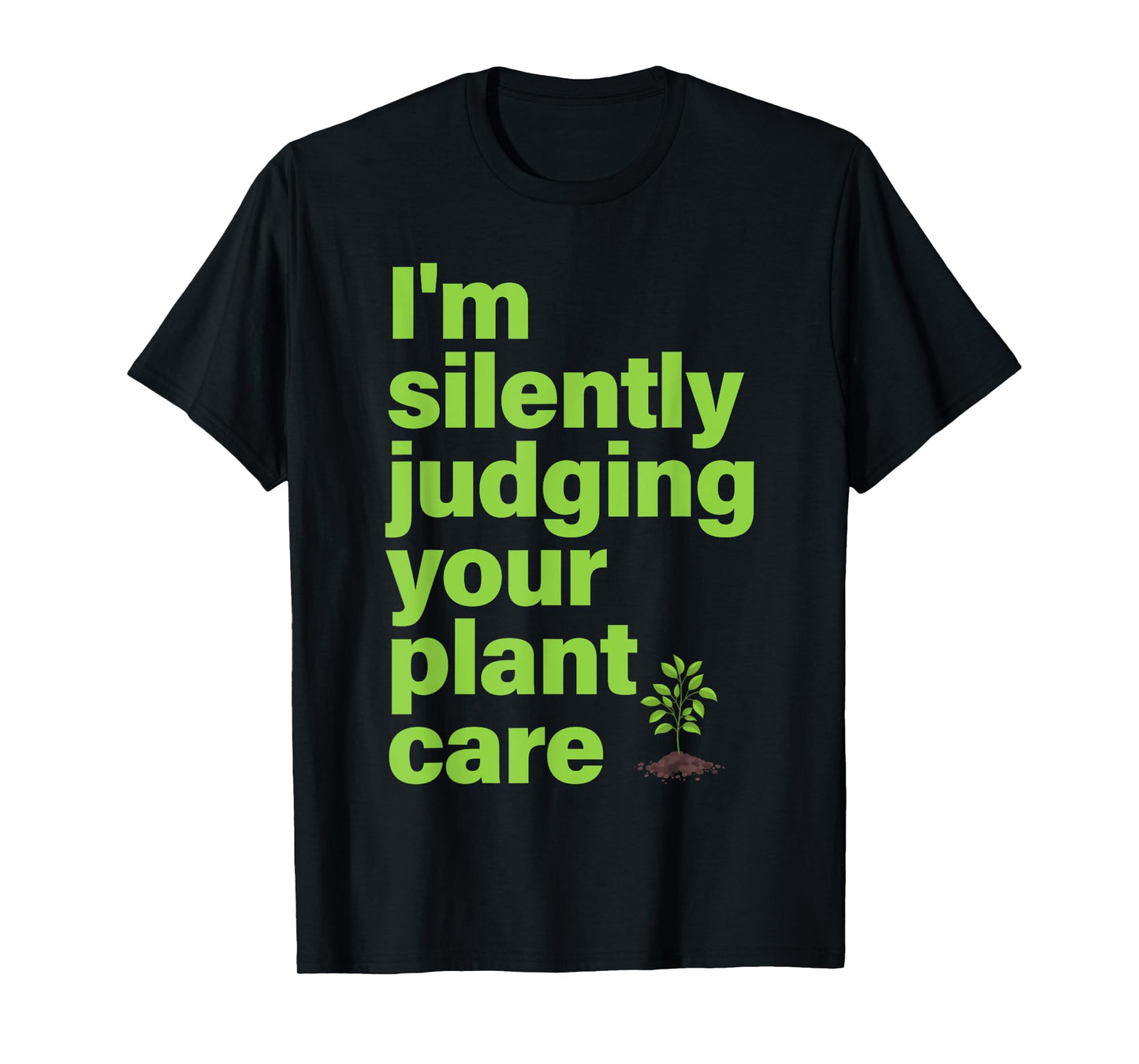I'm Silently Judging Your Plant Care Funny Plant Lover Quote T-Shirt