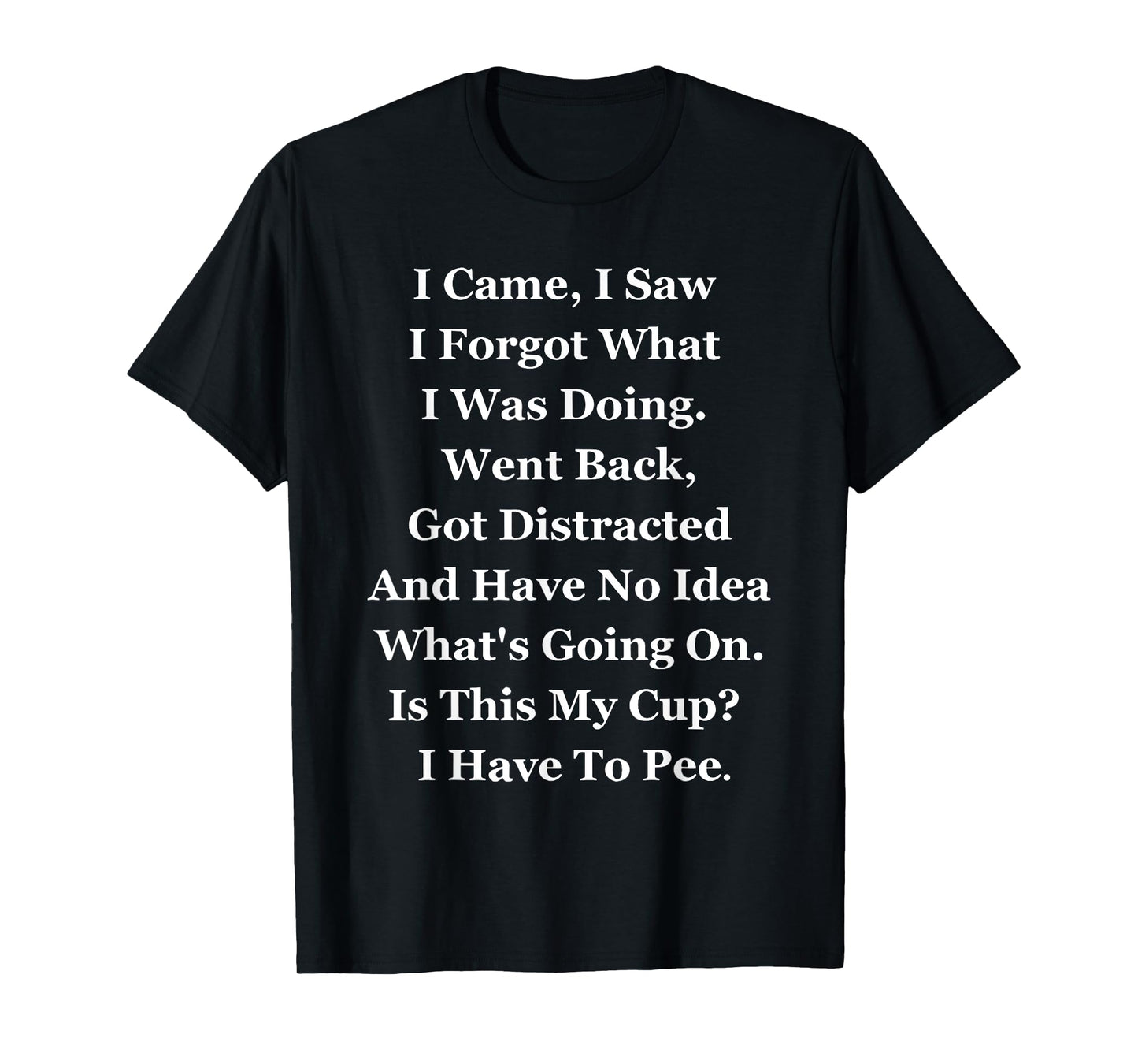 I Came I Saw I Forgot What I Was Doing Funny Saying Quote T-Shirt