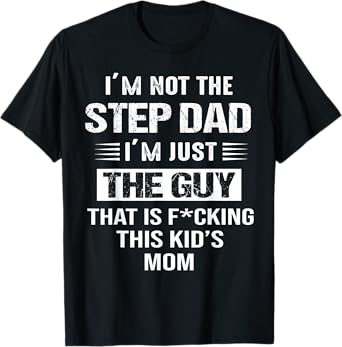 I'm Not The Step-Dad I'm just the guy that Is This Kid's Mom T-Shirt