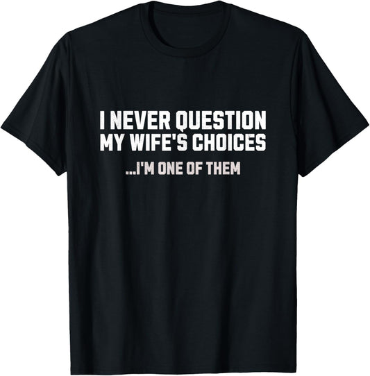 I Never Question My Wife's Choices Mens Funny Husband Humor T-Shirt